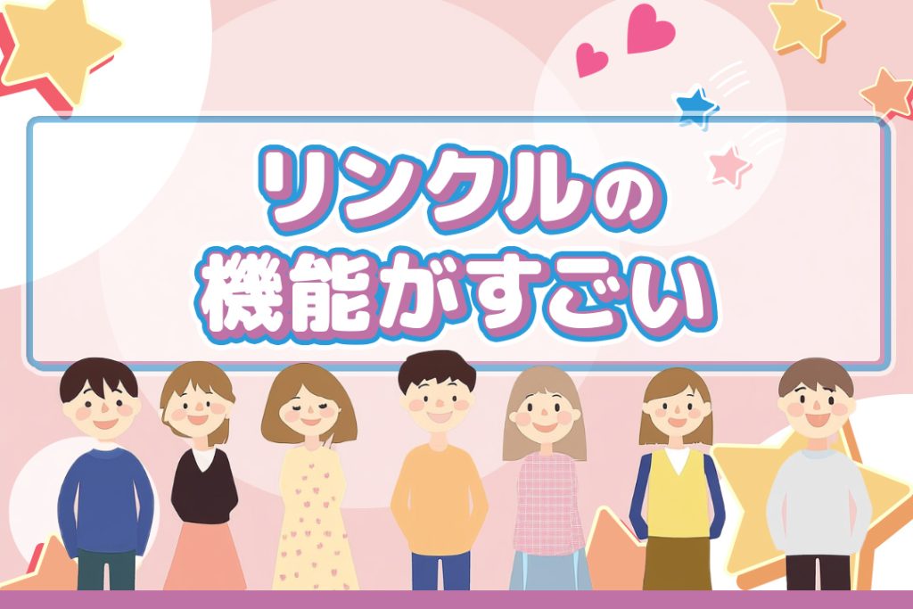 『リンクル』アプリの機能がすごい!出会いまでが簡単
