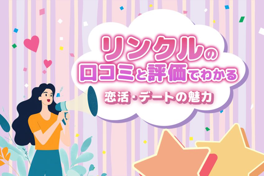 安全な出会いを実現！『リンクル』アプリの口コミと評判でわかる恋活・デートの魅力
