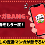 刺さる！マンガBANGで青春をもう一度！懐かしの定番マンガが勢ぞろい