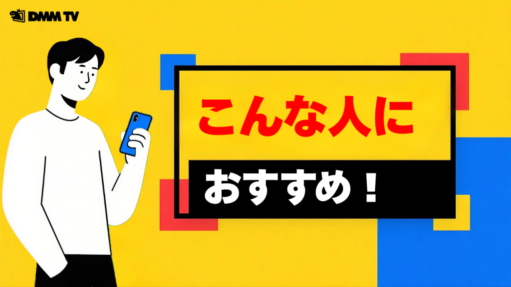 DMM TVはこんな人におすすめ!